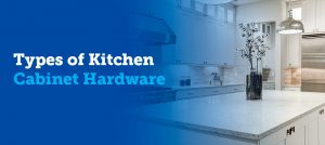 Brief Insight About the Different Kinds of Cabinets Hardware